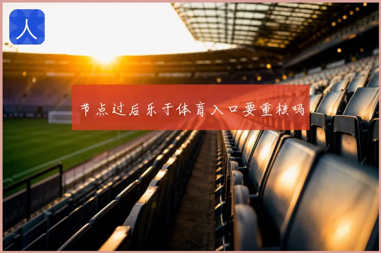 节点过后乐于体育入口要重核吗