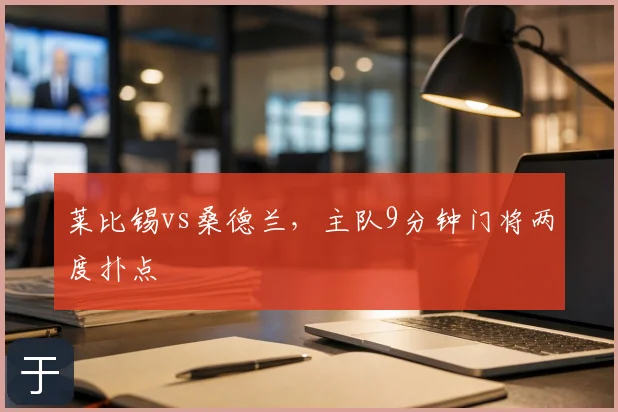 莱比锡vs桑德兰，主队9分钟门将两度扑点